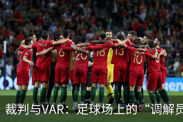 裁判与VAR：足球场上的“调解员”现状！